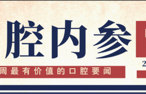 口腔内参【第285期】| 多家上市牙科企业半年报披露；《日常口腔健康评估和护理指导》 团体标准发布； 华西口腔高新门诊部开诊 