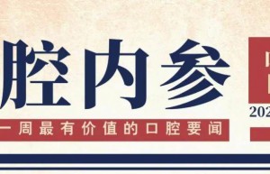 口腔内参【第227期】| 中国牙谷•首届口腔创新与电商大会将举办；中国口腔美学文史馆（筹）征稿；《实用口腔医生职业手册》即将出版 