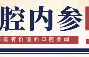 口腔内参【第281期】| 1个口腔项目获国家科学技术奖；第14届世界美容牙科大会将在韩国举办；粤稳建医疗科技签约五华口腔产业园
